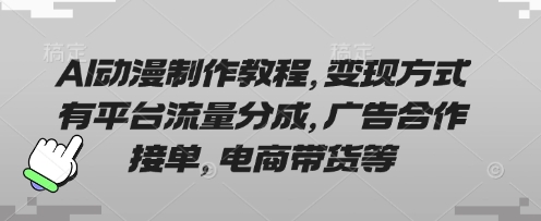 AI动漫制作教程，变现方式有平台流量分成，广告合作接单，电商带货等-独家科技资源网