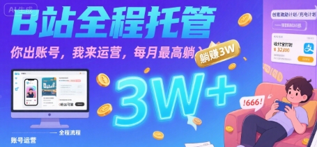 【B站全程托管 】你出账号，我来运营，每月最高躺入3W【揭秘】-独家科技资源网