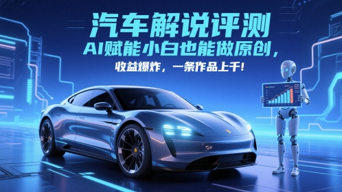 抖音汽车解说评测赛道，AI赋能小白也能做原创，收益爆炸，一条作品上千-独家科技资源网