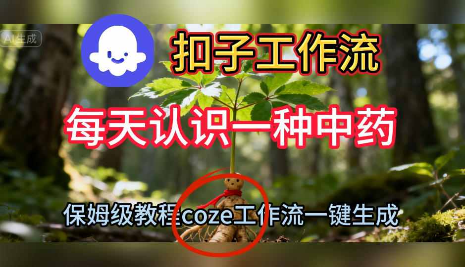 Coze扣子工作流一键生成每天认识一种中药短视频,保姆级搭建教学-独家科技资源网