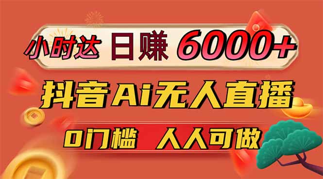 日赚6000+！抖音Ai无人直播躺赚新风口，0门槛吃官方亿级流量！-独家科技资源网