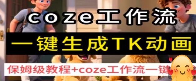 coze工作流一键生成TK动画，保姆级教程+coze工作流一键生成-独家科技资源网