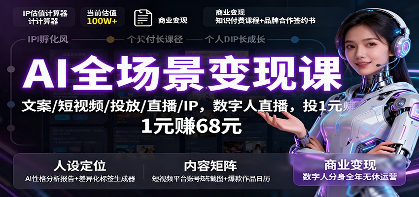 AI全场景变现课：文案/短视频/投放/直播/IP，数字人直播，投1元赚68元-独家科技资源网