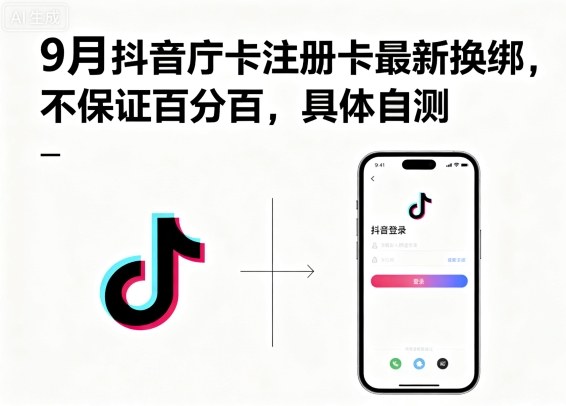 9月抖音庁卡注册卡最新换绑，不保证百分百，具体自测-独家科技资源网