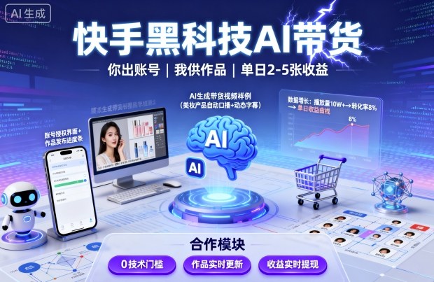 快手黑科技AI带货，你提供账号，我提供作品并发布，单日2-5张【揭秘】-独家科技资源网