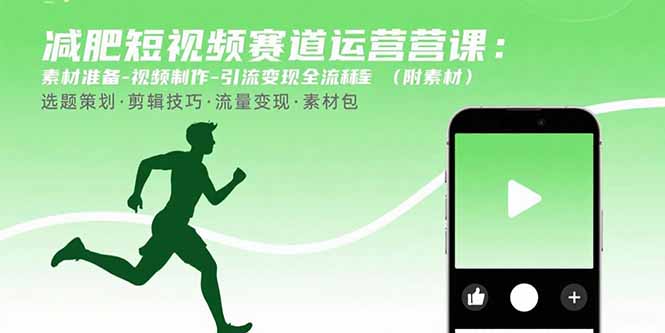 减肥短视频赛道运营课：素材准备-视频制作-引流变现全流程 (附素材-独家科技资源网