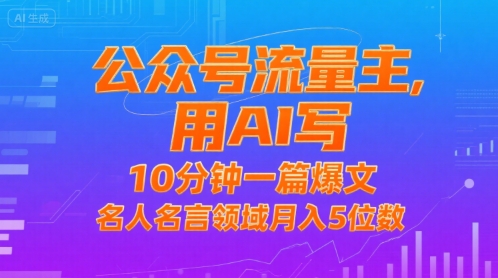 公众号流量主，用AI写，10分钟一篇爆文，名人名言领域月入5位数-独家科技资源网