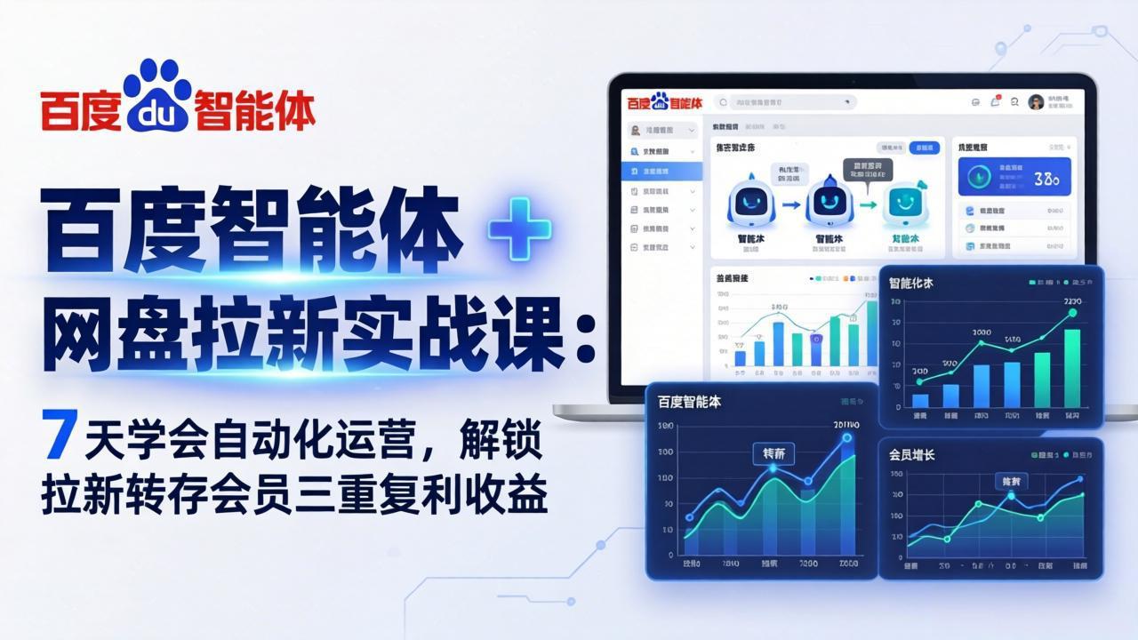 百度智能体 + 网盘拉新实战课：7 天学会自动化运营，解锁拉新转存会员三重复利收益-独家科技资源网