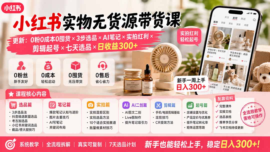小红书实物无货源带货课-更新:0粉0成本0囤货×3步选品×AI笔记×实拍红利×剪辑起号×七天选品×日收益300+-独家科技资源网