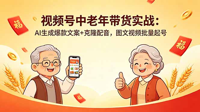 视频号中老年带货实战:AI生成爆款文案+克隆配音,图文视频批量起号-独家科技资源网