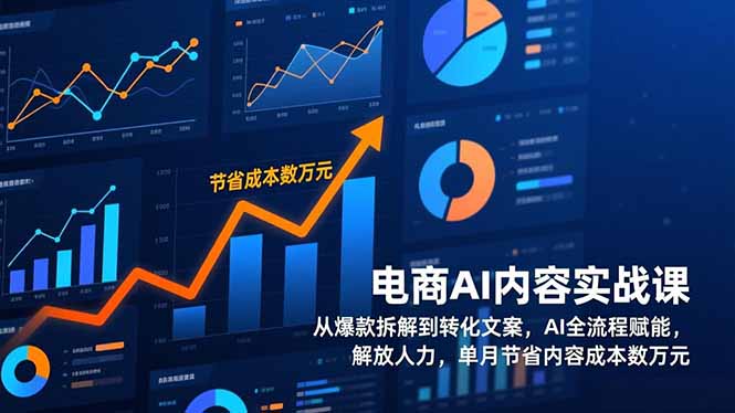 电商AI内容实战课，从爆款拆解到转化文案，AI全流程赋能，解放人力，单月节省内容成本数万元-独家科技资源网
