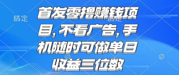 首发零撸挣钱项目 不看广告 手机随时可做 单日收益三位数【揭秘】-独家科技资源网
