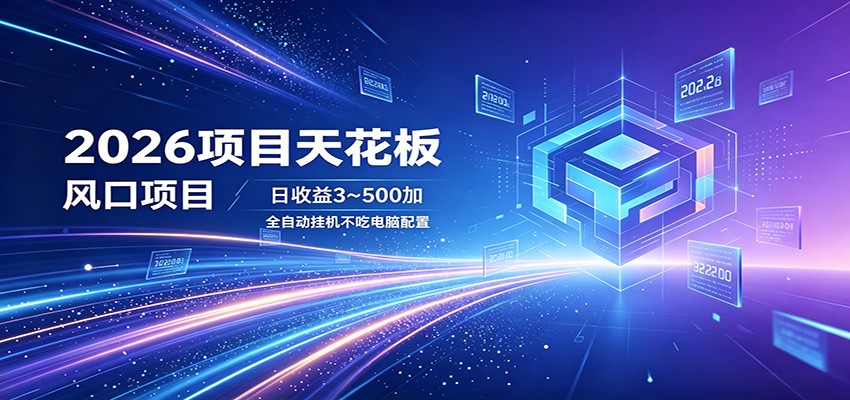 2026项目天花板，风口项目，日收益3~500+全自动挂机，不吃配置-独家科技资源网