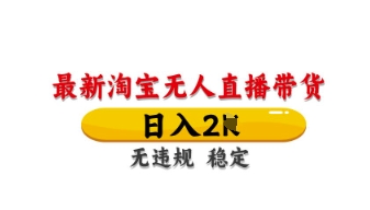 最新淘宝无人直播带货，日入数张，不违规不封号，独家技术，操作简单【揭秘】-独家科技资源网