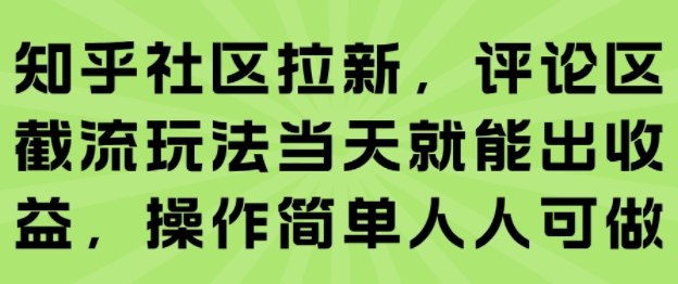 知乎社区拉新，评论区截流玩法当天就能出收益，操作简单人人可做-独家科技资源网