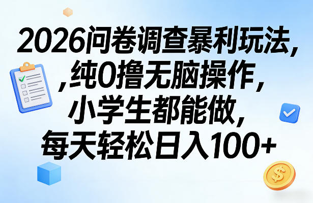 2026问卷调查暴利玩法，纯0撸无脑操作，小学生都能做，每天轻松日入100+【揭秘】-独家科技资源网