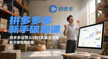拼多多新手破局课，拼多多运营从0到1实操全流程，新手做电商必看-独家科技资源网