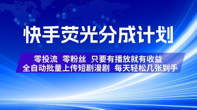 快手荧光分成计划,全自动批量上传短剧漫剧,每天轻松几张到手,零投流零粉丝,只要有播放就有收益【揭秘】-独家科技资源网