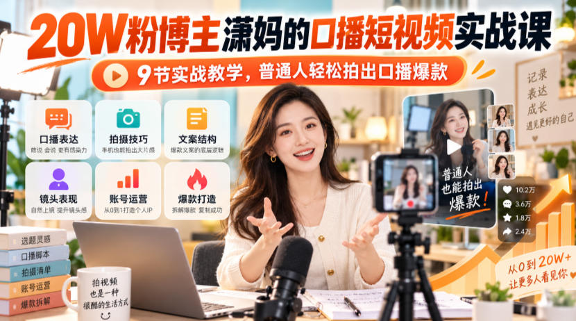 20W粉博主潇妈的口播短视频实战课，9节实战教学，普通人轻松拍出口播爆款-独家科技资源网