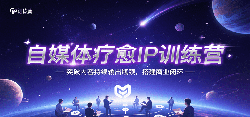 自媒体疗愈IP训练营，突破内容持续输出瓶颈，搭建商业闭环-独家科技资源网