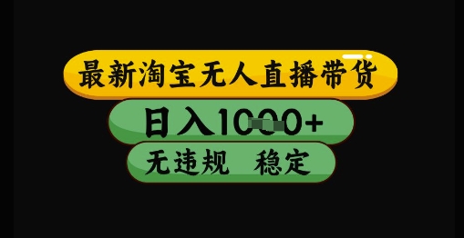 最新淘宝无人直播带货独家技术，日入1k+，无违规无封号，操作简单，长期稳定【揭秘】-独家科技资源网
