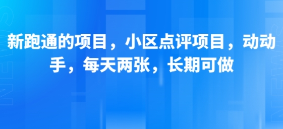新跑通的项目，小区点评项目，动动手，每天两张，长期可做-独家科技资源网