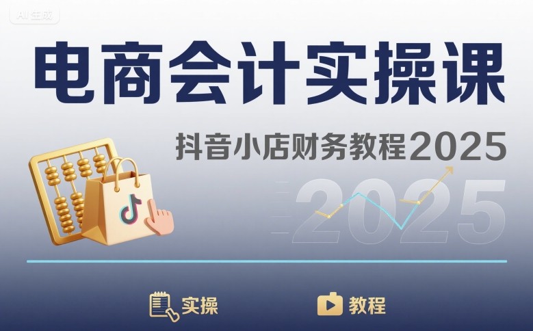 电商会计实操课-抖音小店财务教程2025-独家科技资源网