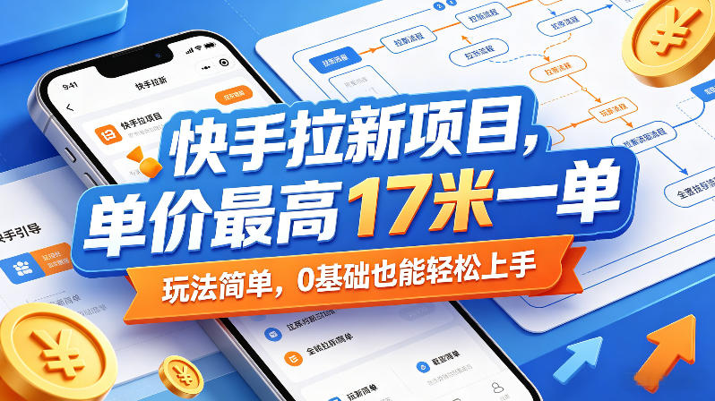 快手拉新项目，单价最高17米一单，玩法简单，0基础也能轻松上手-独家科技资源网