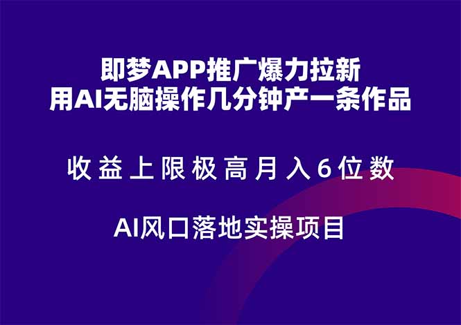 即梦APP推广爆力拉新，收益上限极高，月入6位数，AI风口落地实操项目。-独家科技资源网