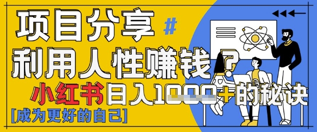 小红书日入1k+？揭秘人性洞察力，小白3分钟上手，点赞爆棚！-独家科技资源网