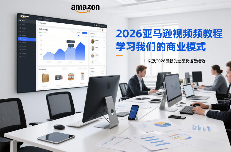 2026亚马逊视频教程，学习我们的商业模式，以及2026最新的选品及运营经验-独家科技资源网