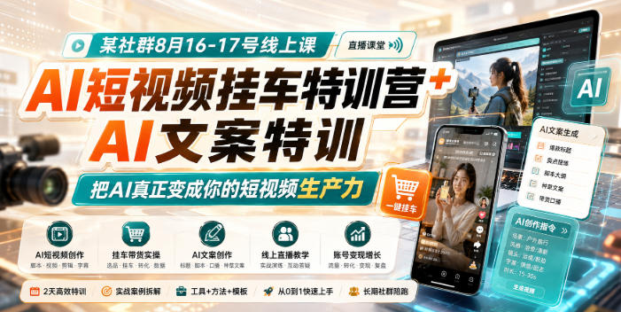 某社群8月16-17号线上课,AI短视频挂车特训营+AI文案特训,把AI真正变成你的短视频生产力-独家科技资源网