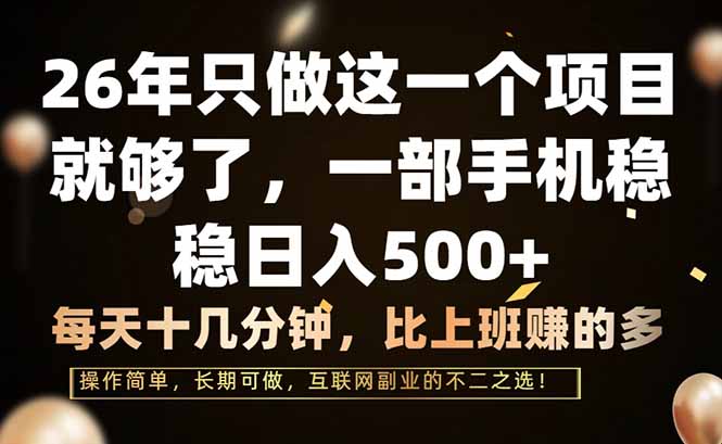 26年只做这一个项目，一部手机，每天十几分钟，轻松日入500+-独家科技资源网