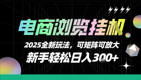 电商浏览挂G，2025全新玩法，新手轻松日入3张+可矩阵可放大【揭秘】-独家科技资源网