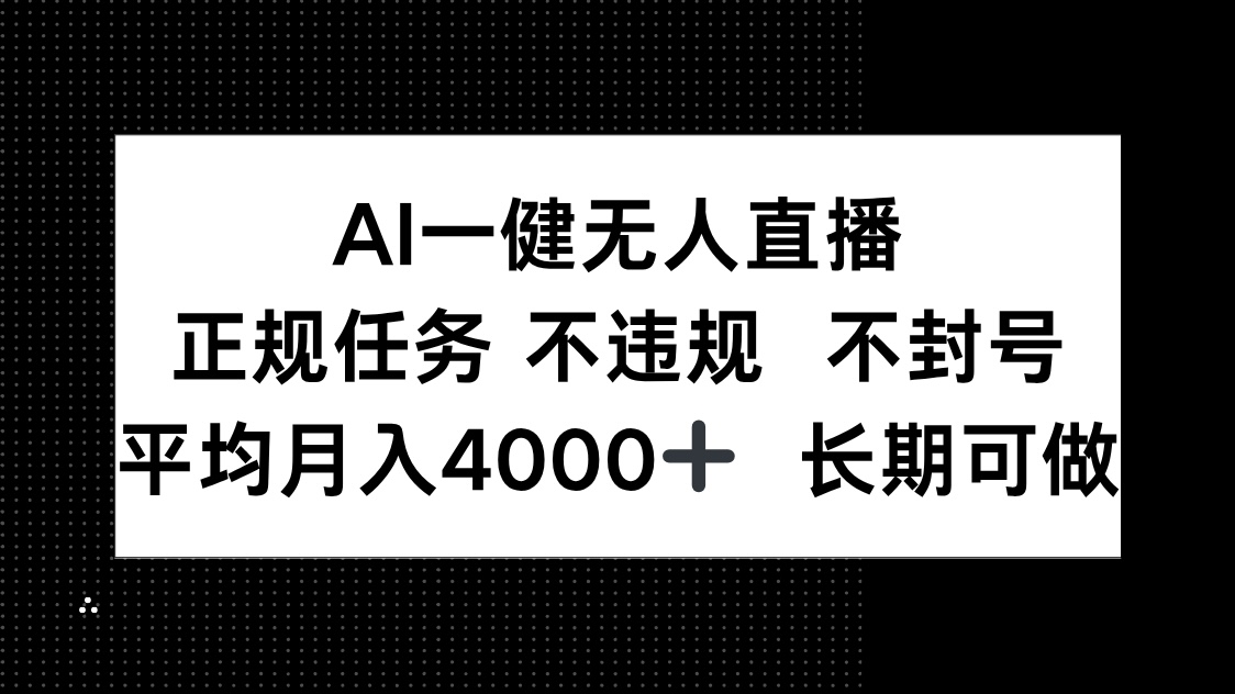 AI一键无人直播，正规任务 不违规 不封号，平均月入4000+ 长期可做-独家科技资源网