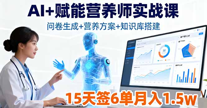 AI+赋能营养师实战课，问卷生成+营养方案+知识库搭建，15天签6单月入1.5w-独家科技资源网