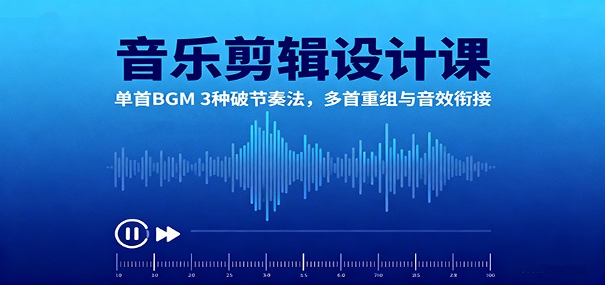 音乐剪辑设计课：单首BGM 3种破节奏法，多首重组与音效衔接-独家科技资源网