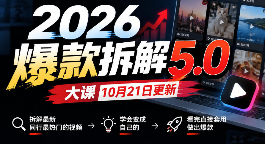 2026爆款拆解5.0大课10月21更新，拆解最新同行最热门的视频，学会变成自己的，看完直接套用做出爆款-独家科技资源网