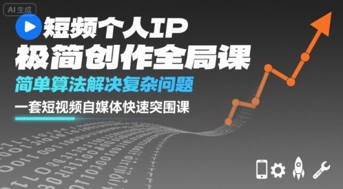 短视频个人IP极简创作全局课，简单算法解决复杂问题，一套短视频自媒体快速突围课-独家科技资源网