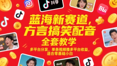 蓝海新赛道，方言搞笑配音全套教学，多平台分发，单条视频撸多平台收益，适合零基础小白-独家科技资源网