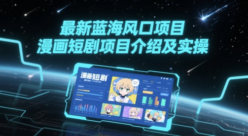 最新蓝海风口项目，漫画短剧项目介绍及实操-独家科技资源网