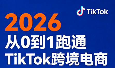 2026从0到1跑通TikTok跨境电商-独家科技资源网