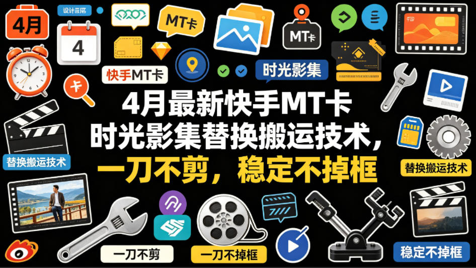 4月最新快手MT卡时光影集替换搬运技术，一刀不剪，稳定不掉框-独家科技资源网
