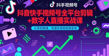 抖音快手视频号全平台剪辑+数字人直播实战课，从零到精通，快速实现短视频变现(更新9月)​-独家科技资源网