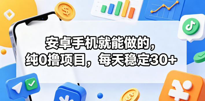 安卓手机就能做的,纯0撸项目,每天稳定30+-独家科技资源网