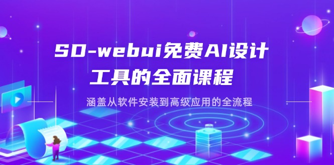 SD-webui免费AI设计工具的全面课程，涵盖从软件安装到高级应用的全流程-独家科技资源网