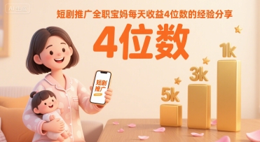 短剧推广全职宝妈每天收益4位数的经验分享-独家科技资源网