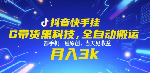 抖音快手挂G带货黑科技，全自动搬运，一部手机一键原创，当天见收益，月入3k+【揭秘】-独家科技资源网
