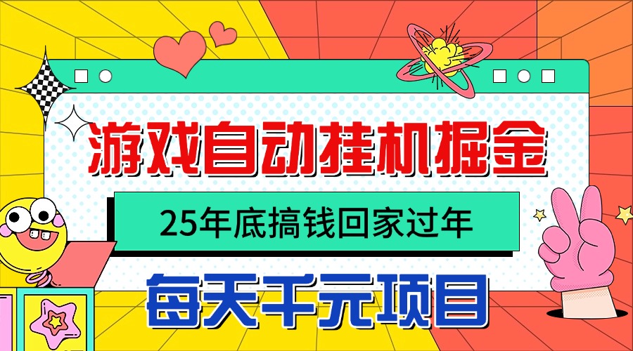 25年底搞钱回家过年，自动游戏挂机掘金，日入千元！-独家科技资源网
