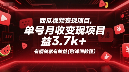 西瓜视频变现项目，单号月收益3.7k+，有播放就有收益(附详细教程)-独家科技资源网